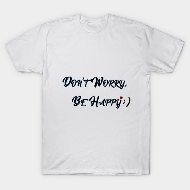 Don't Worry, Be Happy T-Shirt by yanayana